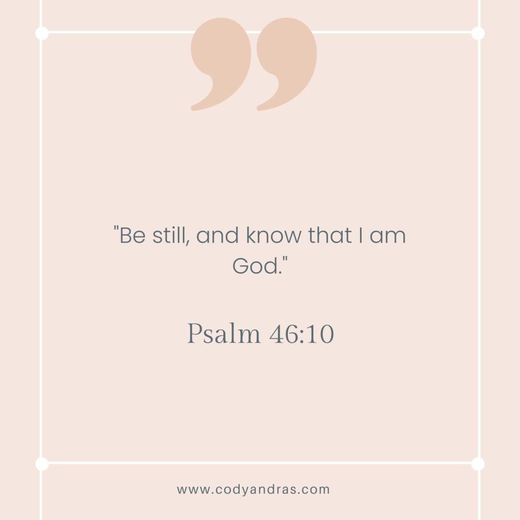 Psalm 46:10: "Be still and know that I am God."